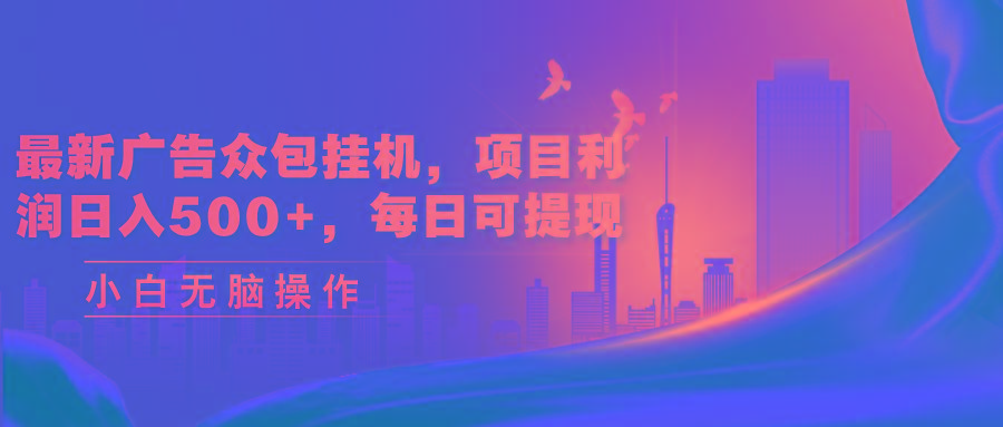 最新广告众包挂机，项目利润日入500+，每日可提现-我爱自学网