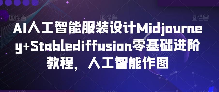 AI人工智能服装设计Midjourney+Stablediffusion零基础进阶教程，人工智能作图-我爱自学网