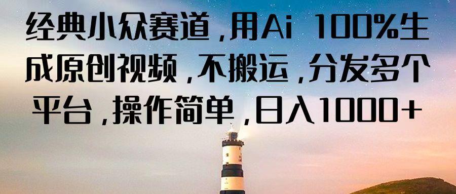 经典小众赛道，用Ai 100%生成原创视频，不搬运，分发多个平台，操作简单，日入1000+-我爱自学网
