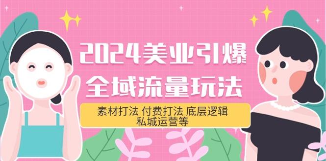 (9867期)2024美业-引爆全域流量玩法，素材打法 付费打法 底层逻辑 私城运营等(31节)-我爱自学网