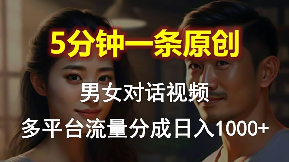 男女对话，5分钟1条原创视频，多平台流量分成，日入1000+-我爱自学网