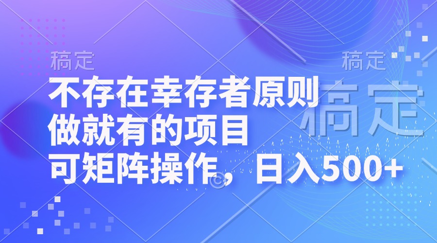 不存在幸存者原则，做就有的项目，可矩阵操作，日入500+-我爱自学网