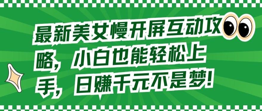 最新美女慢开屏互动攻略，小白也能轻松上手，日赚千元不是梦【揭秘】-我爱自学网