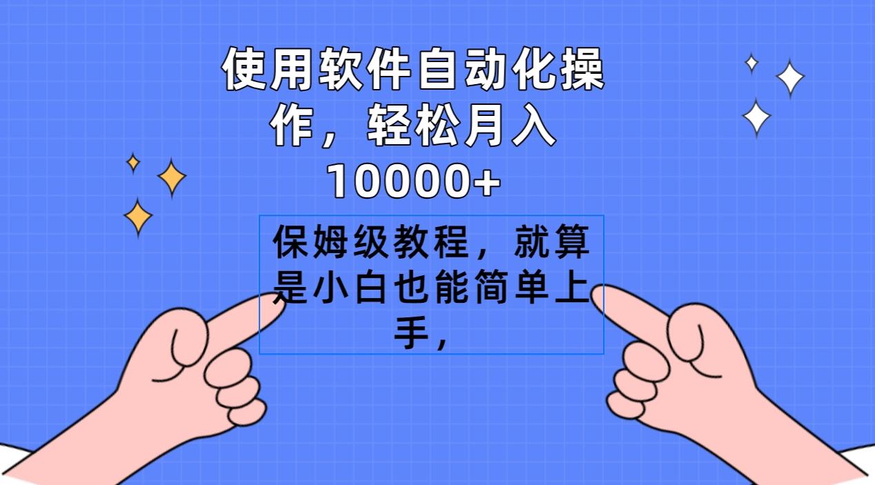 使用软件自动化操作，轻松月入10000+，保姆级教程，就算是小白也能简单上手-我爱自学网