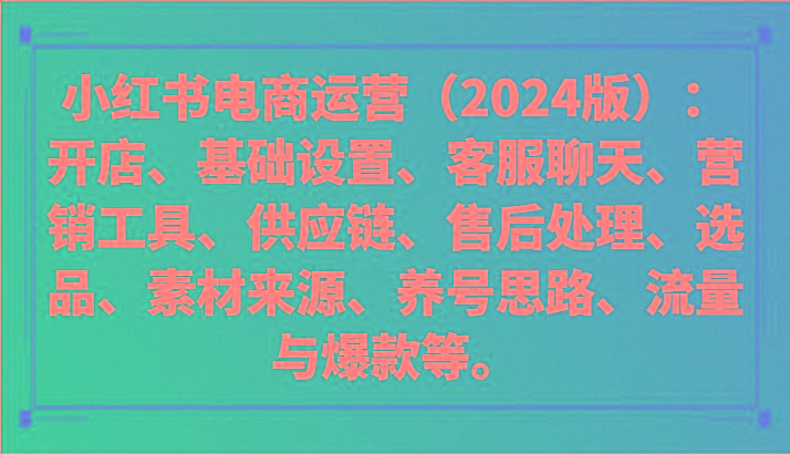 小红书电商运营(2024版)：开店、设置、供应链、选品、素材、养号、流量与爆款等-我爱自学网