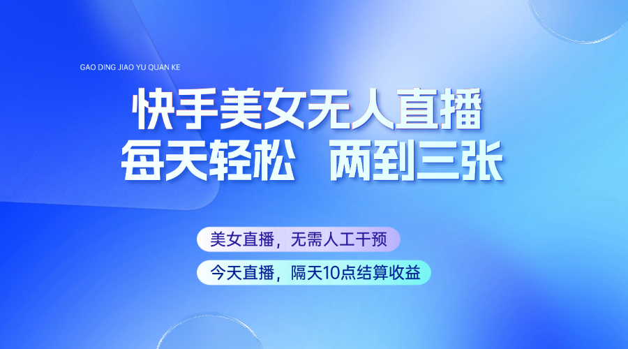 快手美女无人直播，每天最少一到两张，全程托管无需人工干涉-我爱自学网