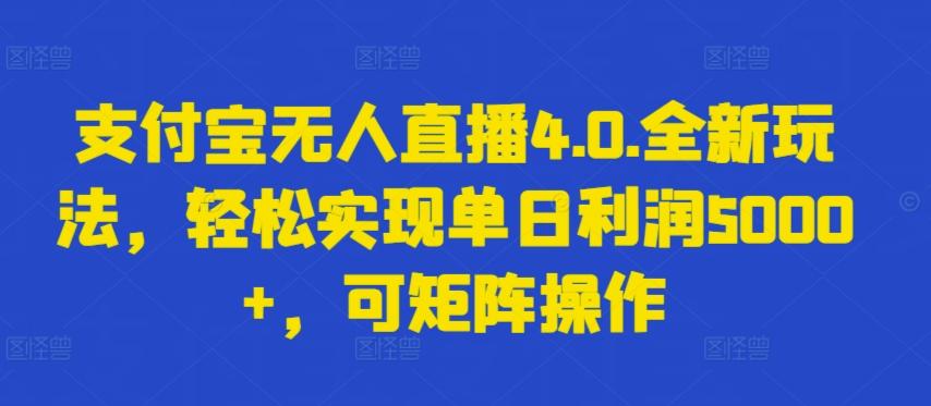 支付宝无人直播4.0.全新玩法，轻松实现单日利润5000+，可矩阵操作【揭秘】-我爱自学网