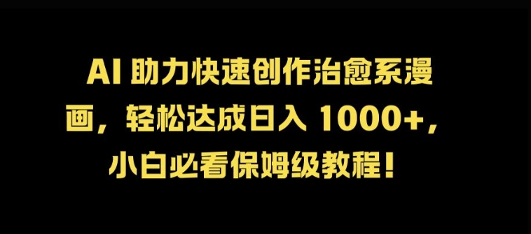 AI 助力快速创作治愈系漫画，轻松达成日入几张，小白必看保姆级教程!-我爱自学网