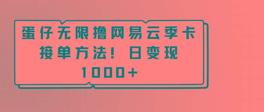 蛋仔无限撸网易云季卡接单方法！日变现1000+-我爱自学网