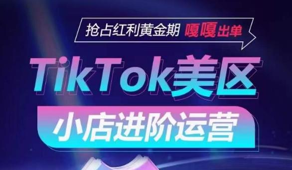TikTok Shop美区小店进阶运营，抢占红利黄金期 嘎嘎出单-我爱自学网