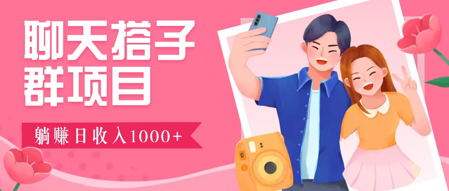 聊天搭子群项目：9.9元一单，全自动日入1000+，免费对接后台！-我爱自学网