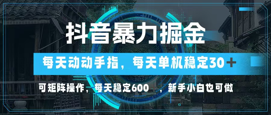 抖音暴力掘金，动动手指就可以，单机30+，可矩阵操作，每天稳定600+，…-我爱自学网
