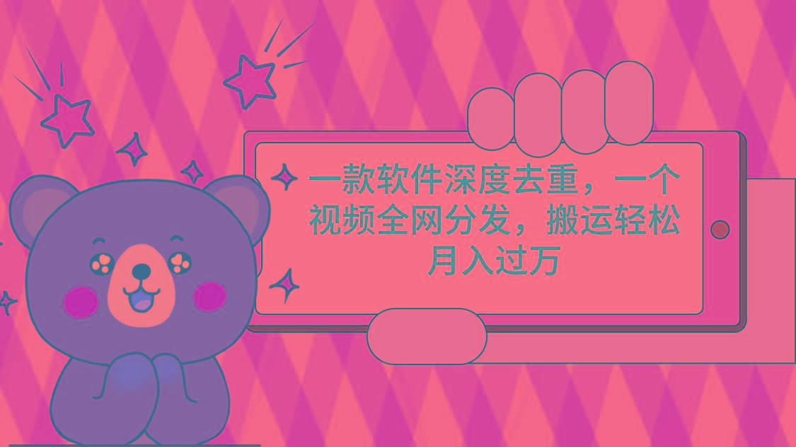一款软件深度去重，一个视频全网分发，搬运轻松月入过万-我爱自学网