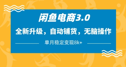 闲鱼电商3.0，全新升级，自动铺货，无脑操作，单月稳定变现8k+【揭秘】-我爱自学网