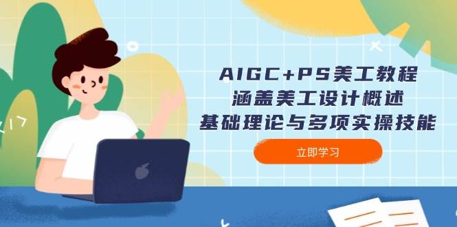 AIGC+PS美工教程：涵盖美工设计概述、基础理论与多项实操技能-我爱自学网