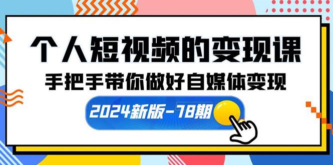 (10079期)个人短视频的变现课【2024新版-78期】手把手带你做好自媒体变现(61节课)-我爱自学网