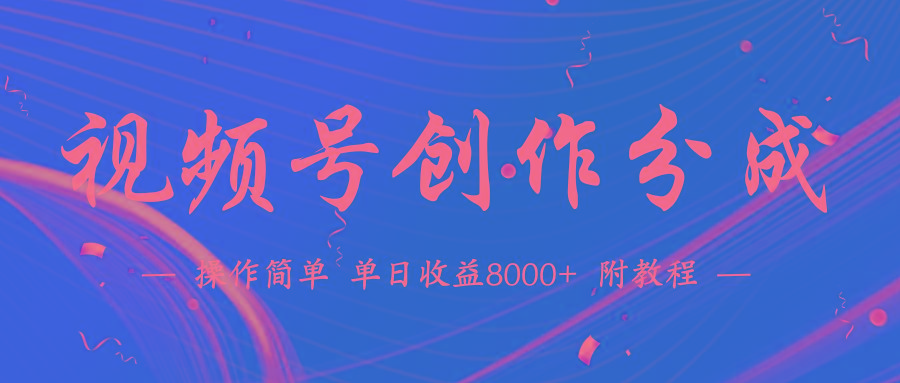 (9474期)【蓝海项目】视频号创作分成计划，24年最新热门玩法，单天收益破8000+！-我爱自学网