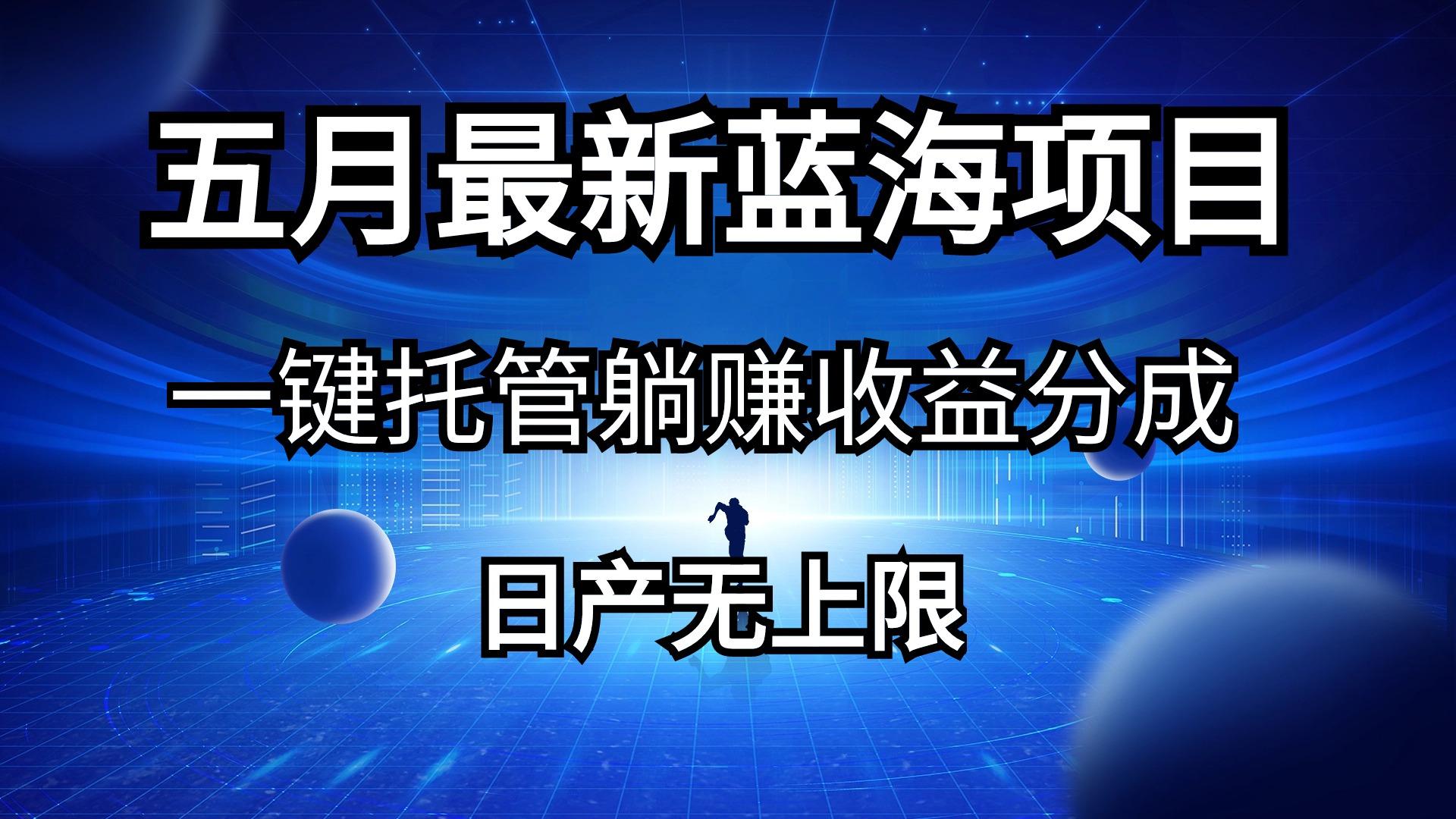 五月刚出最新蓝海项目一键托管 躺赚收益分成 日产无上限-我爱自学网