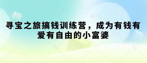 寻宝之旅搞钱训练营，成为有钱有爱有自由的小富婆-我爱自学网