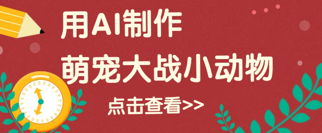 用AI制作萌娃大战小动物视频，轻松涨粉20w+(详细教程)-我爱自学网