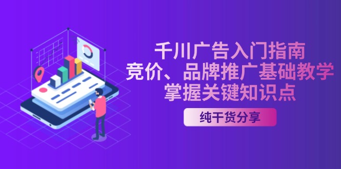 千川广告入门指南｜竞价、品牌推广基础教学，掌握关键知识点-我爱自学网