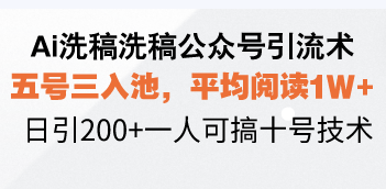 Ai洗稿洗稿公众号引流术，五号三入池，平均阅读1W+，日引200+一人可搞…-我爱自学网