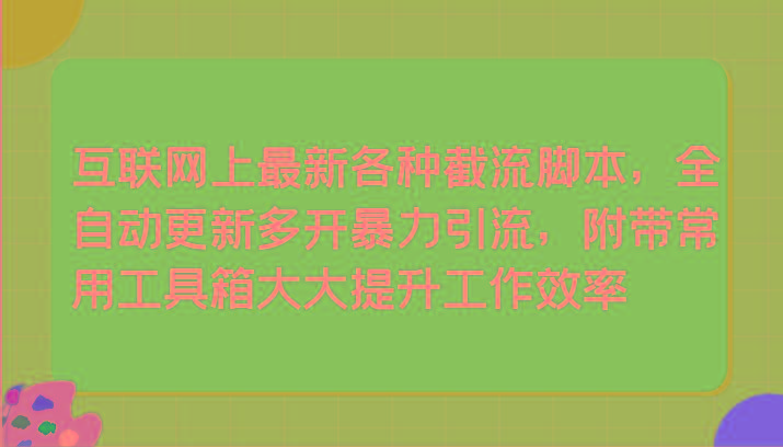 互联网上最新各种截流脚本，全自动更新多开暴力引流，附带常用工具箱大大提升工作效率-我爱自学网