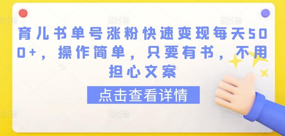 育儿书单号涨粉快速变现每天500+，操作简单，只要有书，不用担心文案【揭秘】-我爱自学网
