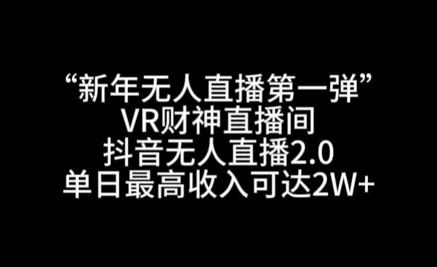 “新年无人直播第一弹“VR财神直播间，抖音无人直播2.0，单日最高收入可达2W+【揭秘】-我爱自学网