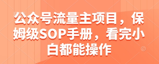 公众号流量主项目，保姆级SOP手册，看完小白都能操作-我爱自学网