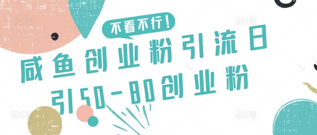 咸鱼创业粉引流日引50-80创业粉【揭秘】-我爱自学网
