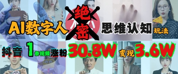 AI数字人绝密思维认知玩法，抖音1条视频涨粉30.8W，变现过W-我爱自学网