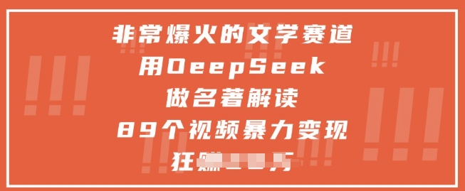 非常爆火的文学赛道，用deepseek做名著解读 ，89个视频暴力变现1w+-我爱自学网