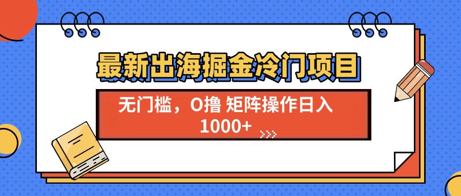 最新出海掘金冷门项目，单号日入1000+-我爱自学网