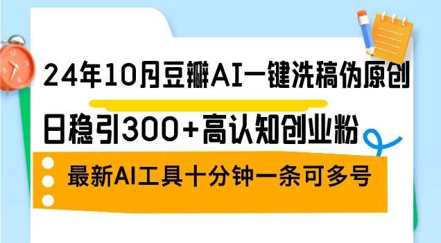 24年10月豆瓣AI一键洗稿伪原创，日稳引300+高认知创业粉，最新AI工具十…-我爱自学网