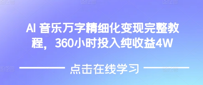 AI音乐精细化变现完整教程，360小时投入纯收益4W-我爱自学网