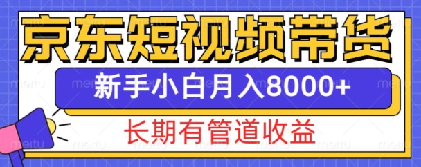 京东短视频带货新玩法，长期管道收益，新手也能月入8000+-我爱自学网