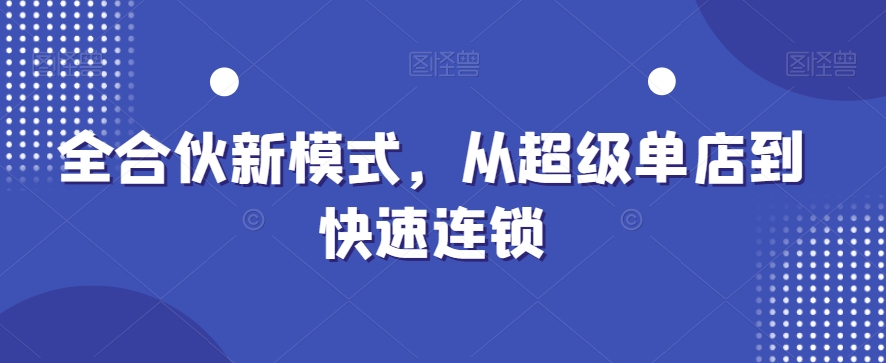 全合伙新模式，从超级单店到快速连锁-我爱自学网