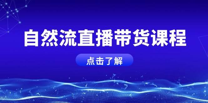 自然流直播带货课程，结合微付费起号，打造运营主播，提升个人能力-我爱自学网