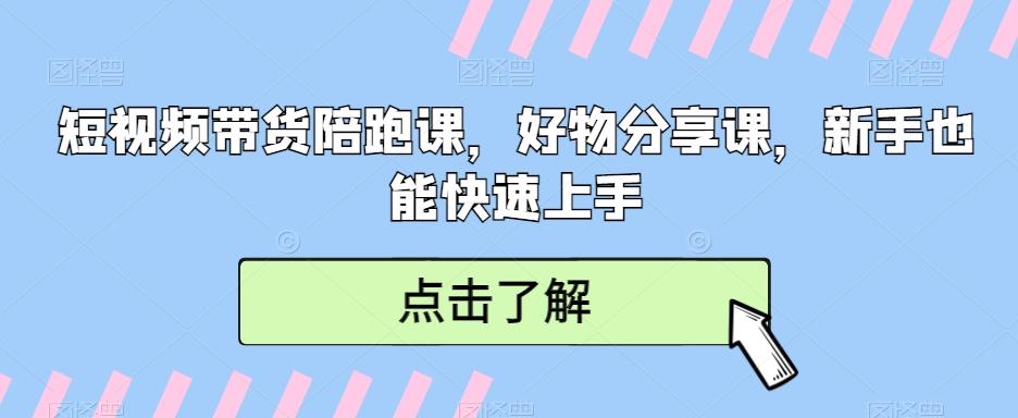 短视频带货陪跑课，好物分享课，新手也能快速上手-我爱自学网