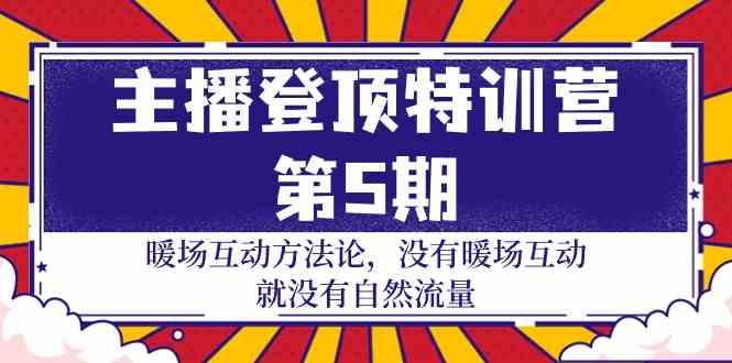 主播登顶特训营第5期：暖场互动方法论 没有暖场互动就没有自然流量(30节)-我爱自学网