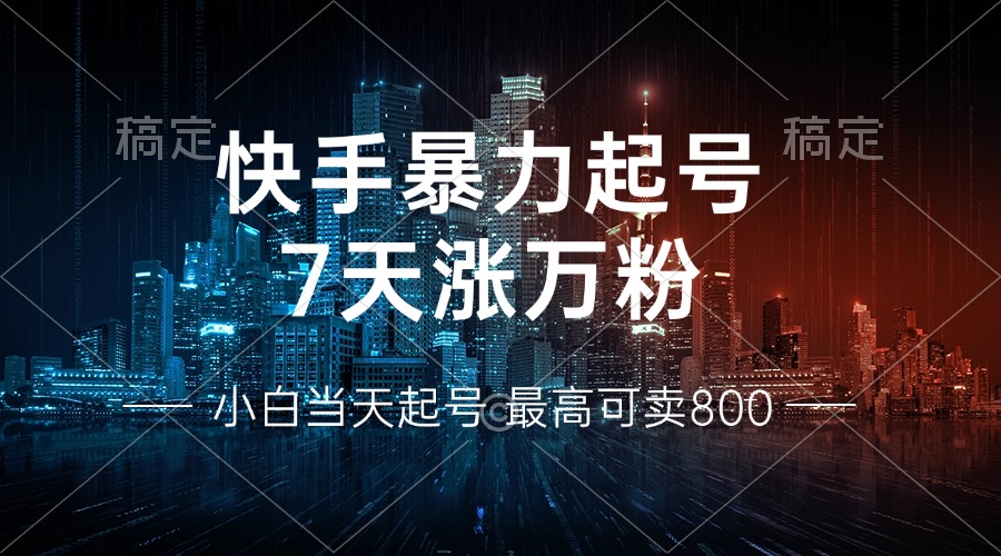 快手暴力起号，7天涨万粉，小白当天起号 多种变现方式，账号回收，单月…-我爱自学网