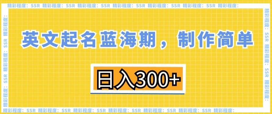 英文起名蓝海期，制作简单，日入300+【揭秘】-我爱自学网