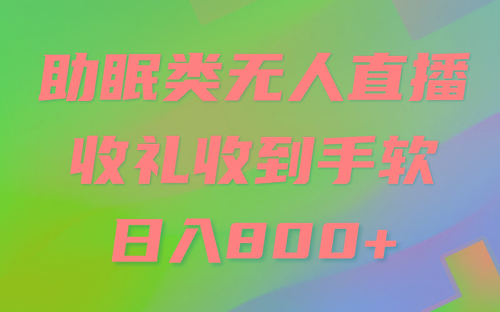助眠类无人直播，2024蓝海赛道，操作简单，无脑挂机 礼物收到手软，轻松日入500+-我爱自学网