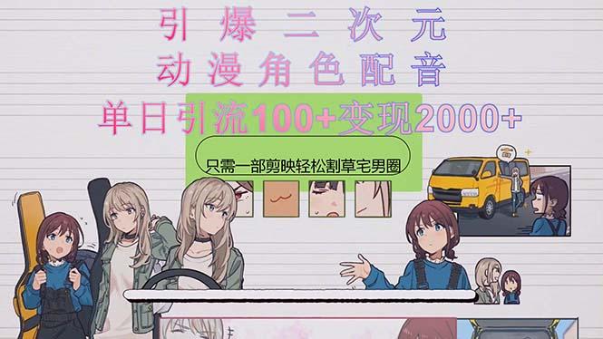 引爆二次元，用动漫角色配音割草宅男圈，只需一个剪映，轻松一天引流10…-我爱自学网