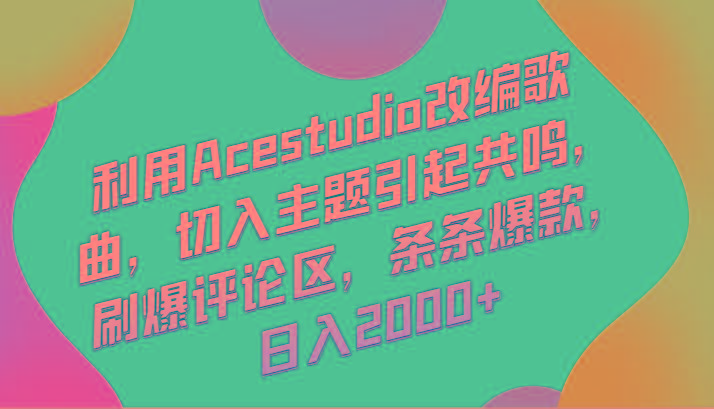 利用Acestudio改编歌曲，切入主题引起共鸣，刷爆评论区，条条爆款，日入2000+-我爱自学网