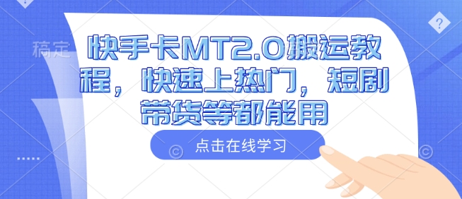 快手卡MT2.0搬运教程，快速上热门，短剧带货等都能用-我爱自学网