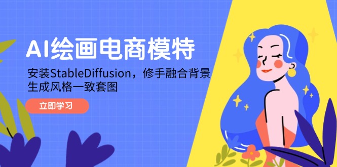 AI绘画电商模特，安装StableDiffusion，修手融合背景，生成风格一致套图-我爱自学网