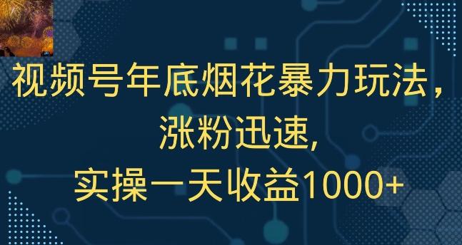 视频号年底烟花暴力玩法，涨粉迅速,实操一天收益1000+-我爱自学网