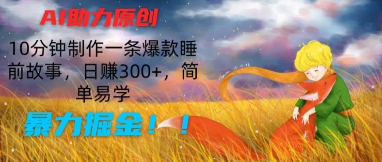 AI助力原创：10分钟制作一条爆款睡前故事，日赚300+，简单易学，暴力掘金【揭秘】-我爱自学网